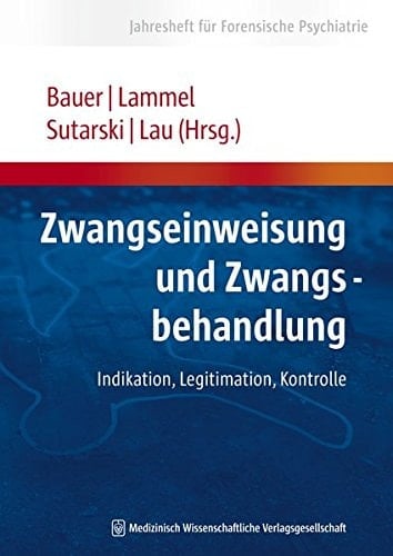 Zwangseinweisung und Zwangsbehandlung Indikation, Legitimation, Kontrolle