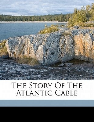 The story of the Atlantic cable