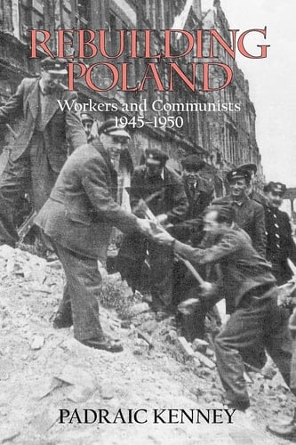 Rebuilding Poland Workers and Communists, 1945-1950