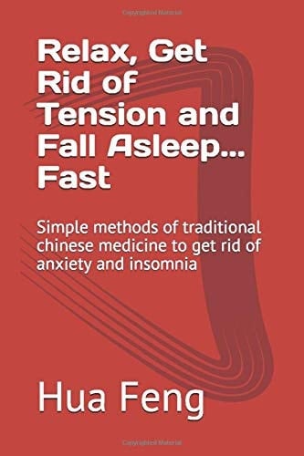 Relax, Get Rid of Tension and Fall Asleep... Fast Simple Methods of Traditional Chinese Medicine to Get Rid of Anxiety and Insomnia