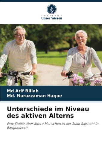 Unterschiede im Niveau des aktiven Alterns: Eine Studie über ältere Menschen in der Stadt Rajshahi in Bangladesch (German Edition)