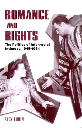 Romance and Rights The Politics of Interracial Intimacy, 1945-1954