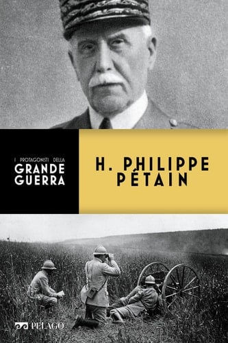 H. Philippe Pétain (I protagonisti della Grande Guerra) (Italian Edition)