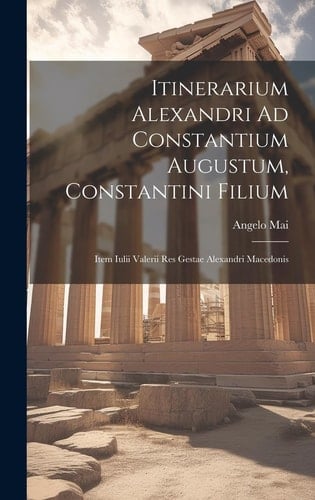 Itinerarium Alexandri Ad Constantium Augustum, Constantini Filium Item Iulii Valerii Res Gestae Alexandri Macedonis