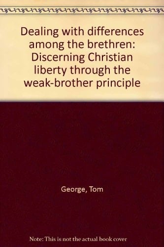 Dealing with Differences Among the Brethren Discerning Christian Liberty Through the Weak-brother Principle