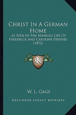 Christ In A German Home: As Seen In The Married Life Of Frederick And Caroline Perthes (1872)