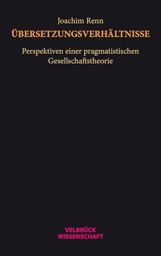Übersetzungsverhältnisse Perspektiven einer pragmatistischen Gesellschaftstheorie