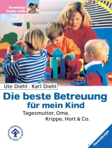 Die beste Betreuung für mein Kind Tagesmutter, Oma, Krippe, Hort & Co