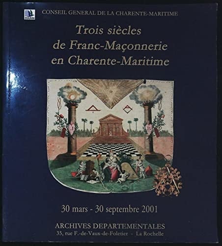 Trois siècles de franc-maçonnerie en Charente-Maritime exposition , 30 mars-30 septembre 2001