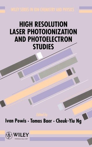 High Resolution Laser Photoionization and Photoelectron Studies (Wiley Series In Ion Chemistry and Physics)