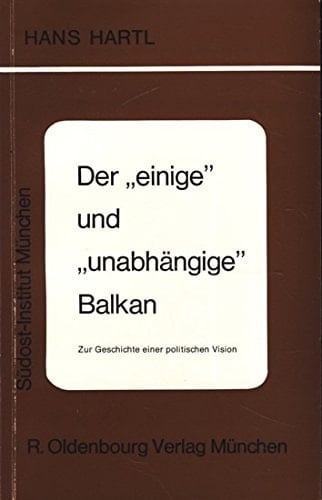 Der "einige" und "unabhängige" Balkan zur Geschichte e. polit. Vision