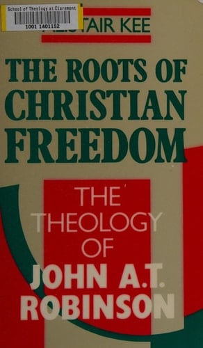 The Roots of Christian Freedom The Theology of John A.T. Robinson