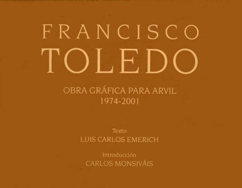 Francisco Toledo: Obra Gráfica para Arvil 1974 - 2001