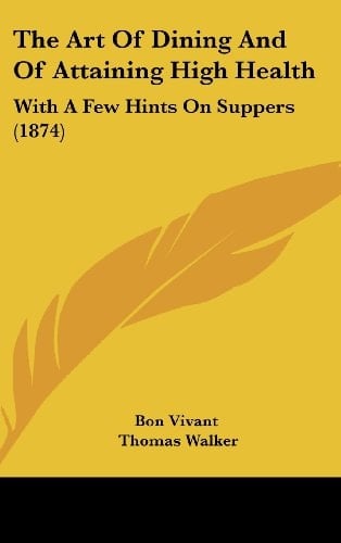 The Art of Dining and of Attaining High Health With a Few Hints on Suppers (1874)