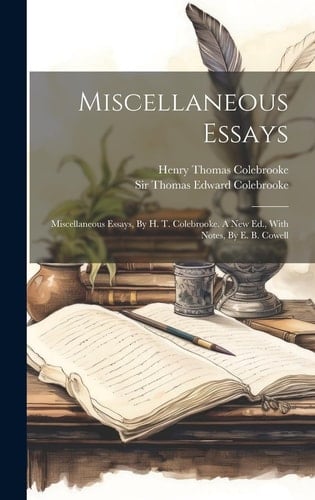Miscellaneous Essays Miscellaneous Essays, By H. T. Colebrooke. A New Ed., With Notes, By E. B. Cowell