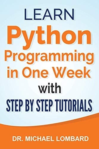 Python Learn Python Programming in One Week with Step-by-Step Tutorials: Learn Python Programming in One Week with Step-by-Step Tutorials