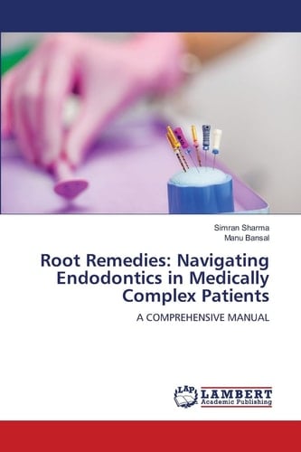 Root Remedies: Navigating Endodontics in Medically Complex Patients: A COMPREHENSIVE MANUAL