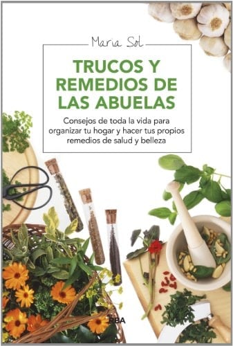 Trucos y remedios de las abuelas consejos para organizar tu hogar y tu cocina y los secretos más útiles de salud y belleza natural