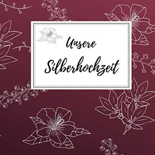 Unsere Silberhochzeit Gästebuch Für Die Besten Wünsche an das Jubelpaar | Erinnerungsbuch Zum Selbstgestalten Für über 100 Gäste | Geschenkbücher Zur Silbernen Hochzeit | Blüte