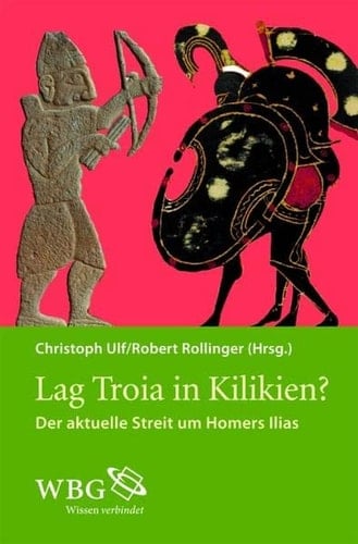 Lag Troia in Kilikien? der aktuelle Streit um Homers Ilias