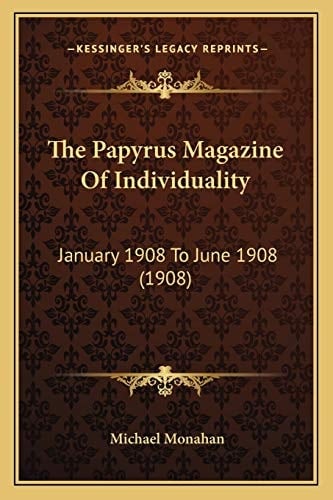 The Papyrus Magazine Of Individuality: January 1908 To June 1908 (1908)