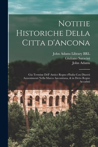 Notitie Historiche Della Citta D'Ancona Gia Termine Dell' Antico Regno d'Italia con Diuersi Auuenimenti Nella Marca Anconitana, & in Detto Regno Accaduti