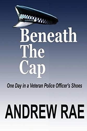 BENEATH the CAP A Day in the Life of a Serving Police Officer?