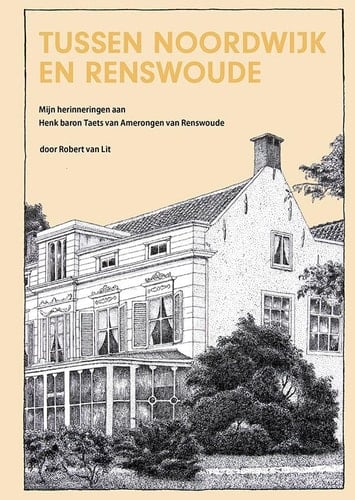Tussen Noordwijk en Renswoude mijn herinneringen aan Henk baron Taets van Amerongen van Renswoude