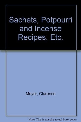 Sachets, Potpourri & Incense Recipes, Etc