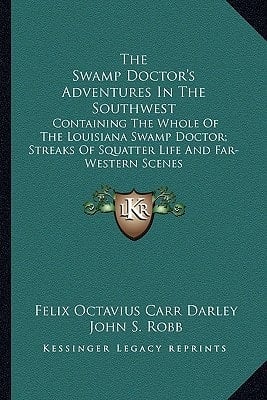 The Swamp Doctor's Adventures In The Southwest: Containing The Whole Of The Louisiana Swamp Doctor; Streaks Of Squatter Life And Far-Western Scenes