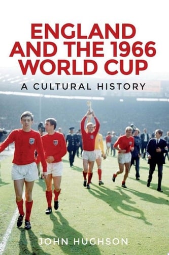 England and the 1966 World Cup A cultural history