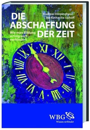 Die Abschaffung der Zeit wie man Bildung erfolgreich verhindert