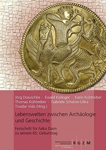 Lebenswelten zwischen Archäologie und Geschichte Festschrift für Falko Daim zu seinem 65. Geburtstag