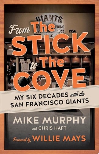 From The Stick to The Cove My Six Decades with the San Francisco Giants