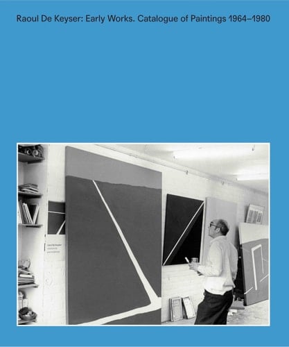 Raoul De Keyser: Early Works Catalogue of Paintings 1964-1980