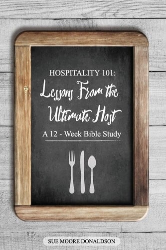 Hospitality 101 Lessons From the Ultimate Host A 12-Week Bible Study