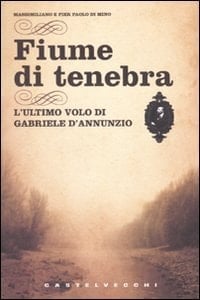 Fiume di tenebra l'ultimo volo di Gabriele D'Annunzio