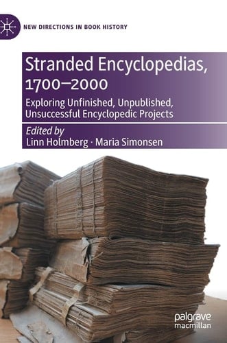 Stranded Encyclopedias, 1700–2000 Exploring Unfinished, Unpublished, Unsuccessful Encyclopedic Projects