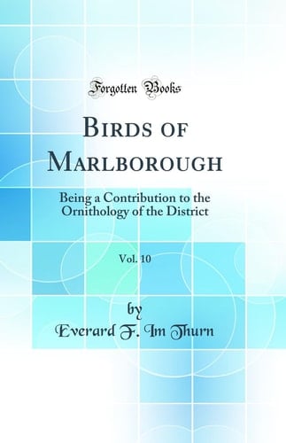 Birds of Marlborough, Vol. 10 Being a Contribution to the Ornithology of the District (Classic Reprint)