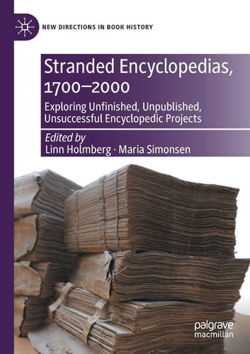Stranded Encyclopedias, 1700–2000 Exploring Unfinished, Unpublished, Unsuccessful Encyclopedic Projects