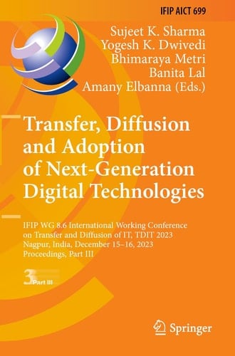 Transfer, Diffusion and Adoption of Next-Generation Digital Technologies IFIP WG 8.6 International Working Conference on Transfer and Diffusion of IT, TDIT 2023, Nagpur, India, December 15–16, 2023, Proceedings, Part III