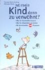 Ist mein Kind denn zu verwöhnt? was Ihr Kind wirklich braucht ; wie Sie Alltagsfallen vermeiden ; mit dem Verwöhn-Stopp-Programm