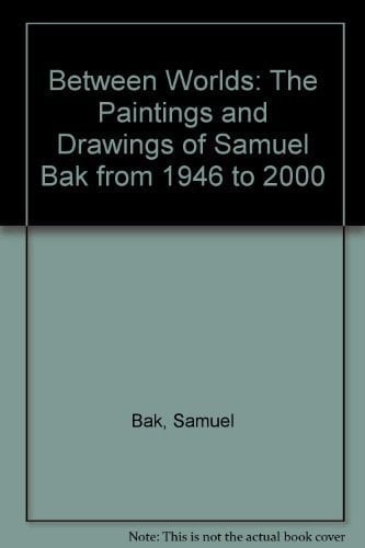 Between Worlds: The Paintings and Drawings of Samuel Bak from 1946 to 2000