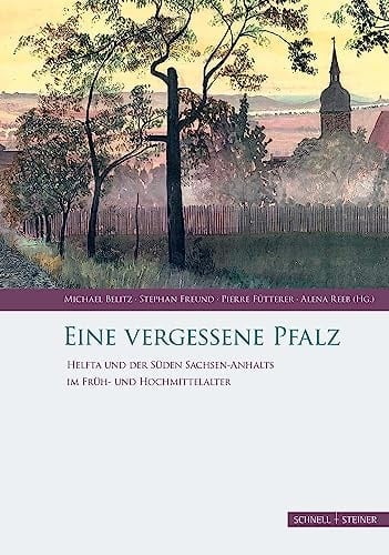 Eine vergessene Pfalz Helfta und der Süden Sachsen-Anhalts im Früh- und Hochmittelalter