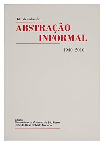 Oito décadas de abstração informal, 1940-2010 coleções, Museu de Arte Moderna de São Paulo, Instituto Casa Roberto Marinho