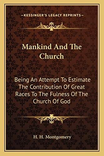 Mankind And The Church: Being An Attempt To Estimate The Contribution Of Great Races To The Fulness Of The Church Of God