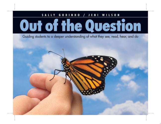 Out of the Question Guiding Students to a Deeper Understanding of What They See, Read, Hear, and Do