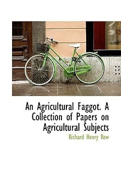 An Agricultural Faggot. A Collection of Papers on Agricultural Subjects