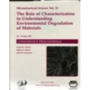 The Roll [sic] of Characterization in Understanding Environmental Degradation of Materials Proceedings of the Thirtieth Annual Technical Meeting of the International Metallographic Society