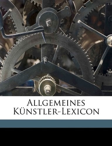 Allgemeines Kunstler-Lexicon Volume V.4 C.1 (German Edition)